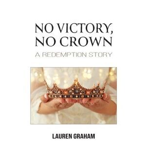 No Victory, No Crown: A Redemption Story -- Lauren Graham